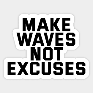 Make Waves Not Excuses Sticker